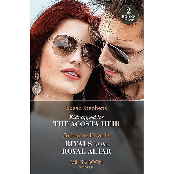 Kidnapped For The Acosta Heir / Rivals At The Royal Altar: Kidnapped for the Acosta Heir (The Acostas!) / Rivals at the Royal Altar (Mills & Boon Modern), Susan Stephens, Julieanne Howells