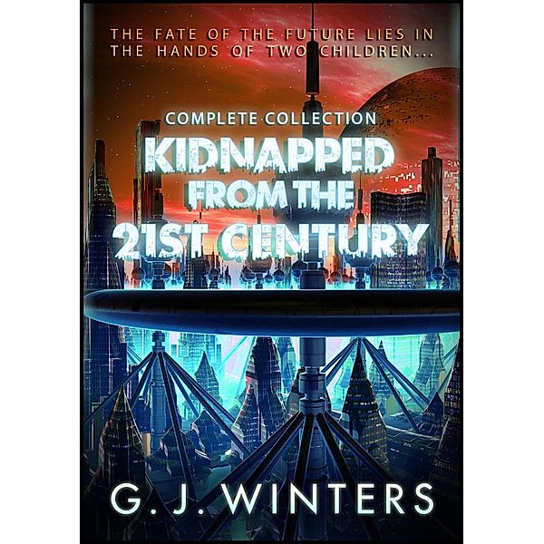 Kidnapped From The 21st Century: Complete Collection, G.J. Winters