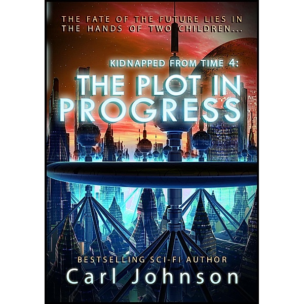 Kidnapped From Time: The Plot in Progress (Kidnapped From Time, #4), Carl Johnson
