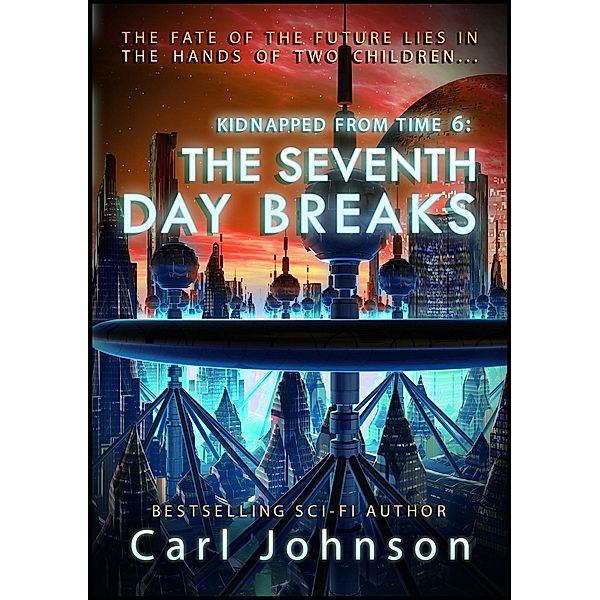 Kidnapped From Time: The Seventh Day Breaks (Kidnapped From Time, #6), Carl Johnson