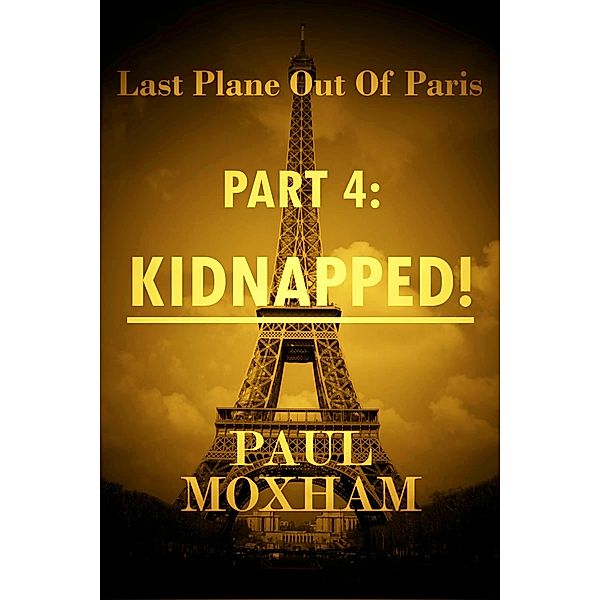 Kidnapped! (Last Plane out of Paris, #4) / Last Plane out of Paris, Paul Moxham