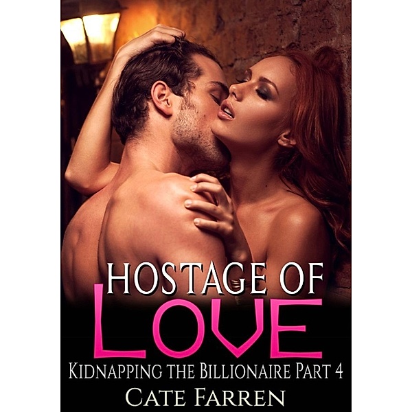 Kidnapping the Billionaire: Hostage of Love (Kidnapping the Billionaire, #4), Cate Farren