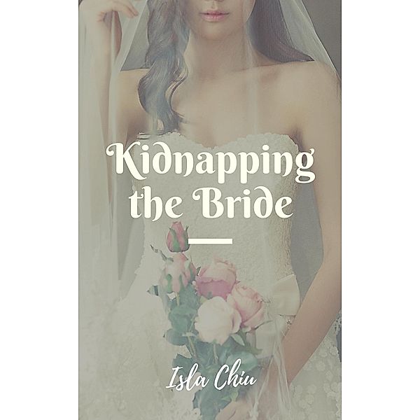 Kidnapping the Bride / Isla Chiu, Isla Chiu