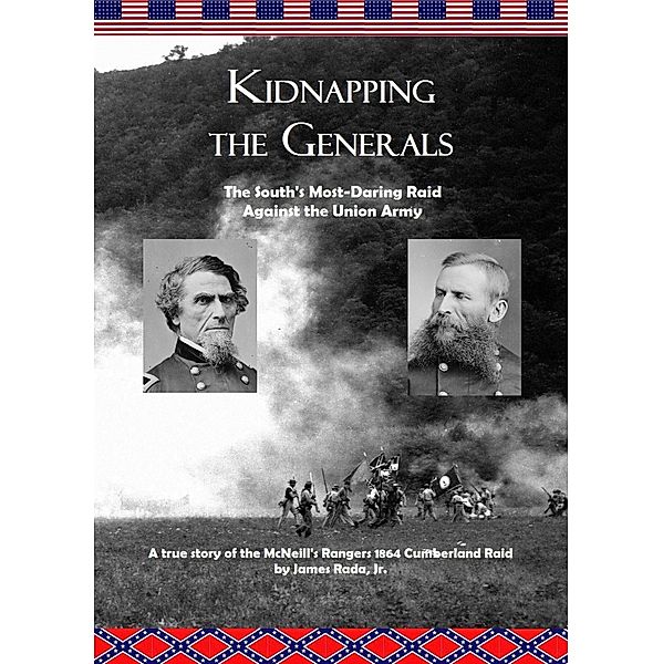 Kidnapping the Generals: The South's Most-Daring Raid Against the Union Army, James Rada
