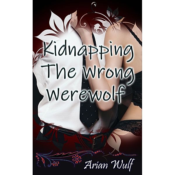 Kidnapping The Wrong Werewolf (Supernatural Romance) / Supernatural Romance, Arian Wulf