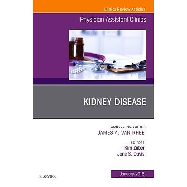 Kidney Disease, An Issue of Physician Assistant Clinics, Kim Zuber, Jane S. Davis