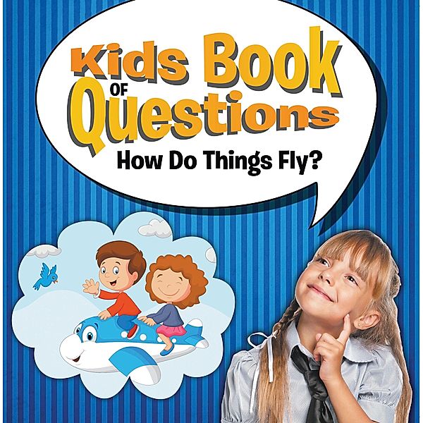 Kids Book of Questions: How Do Things Fly? / Kids Book of Questions Bd.4, Speedy Publishing LLC