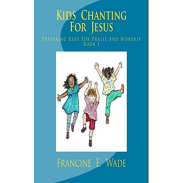 Kids Chanting For Jesus (Book1, #1), Francine Wade