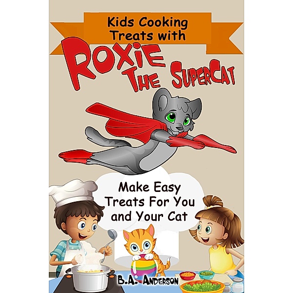 Kids Cooking Treats With Roxie The SuperCat, Barb Anderson