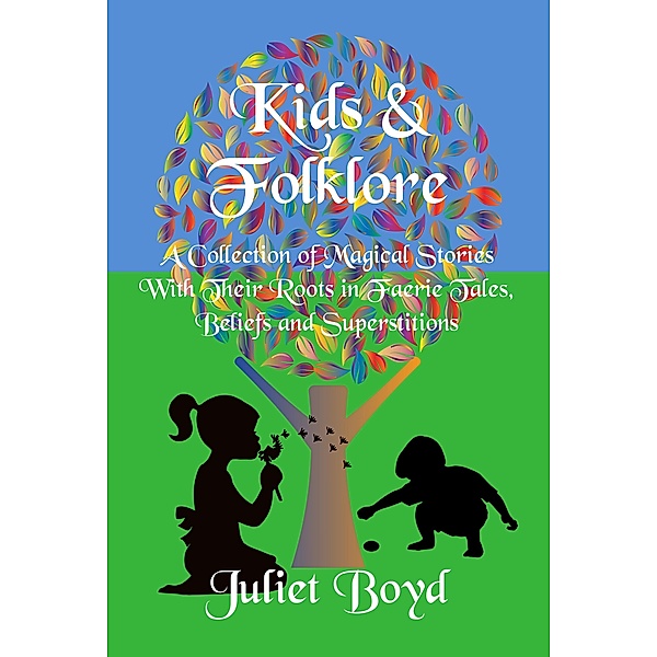 Kids & Folklore: A Collection of Magical Stories with Their Roots in Faerie Tales, Beliefs and Superstitions / Juliet Boyd, Juliet Boyd