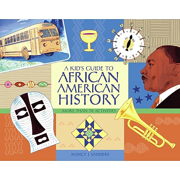 Kid's Guide to African American History, Nancy I. Sanders