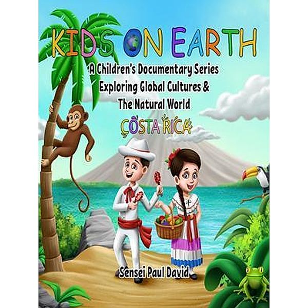 KIDS ON EARTH  A CHILDREN'S DOCUMENTARY SERIES EXPLORING GLOBAL CULTURES & THE NATURAL WORLD - COSTA RICA / KIDS ON EARTH  A CHILDREN'S DOCUMENTARY SERIES EXPLORING GLOBAL CULTURES & THE NATURAL WORLD, Sensei Paul David