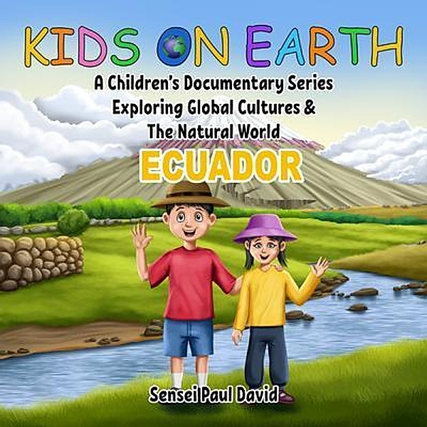 Kids on Earth  A Children's Documentary Series Exploring Global Cultures  & The Natural World - Ecuador / Kids on Earth  A Children's Documentary Series Exploring Global Cultures  & The Natural World, Sensei Paul David