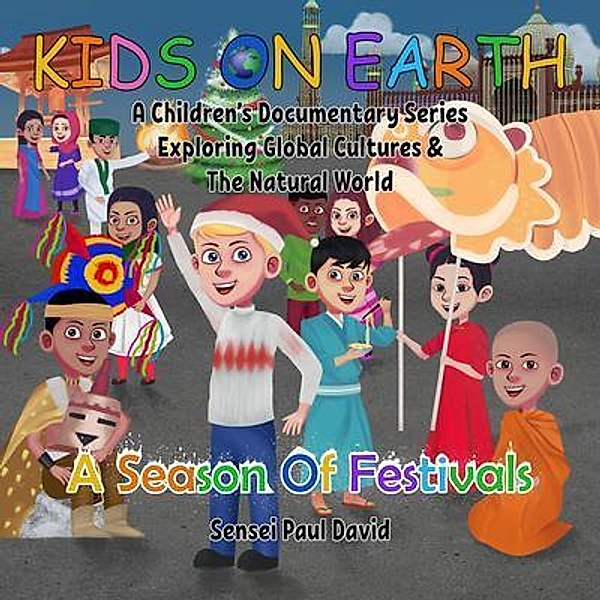 Kids On Earth A Children's Documentary Series Exploring Global Cultures and The Natural World  -  A Season Of Festivals / Kids On Earth A Children's Documentary Series Exploring Global Cultures and The Natural World, Sensei Paul David