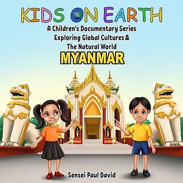 Kids On Earth A Children's Documentary Series Exploring Global Culture & The Natural World   -   Myanmar / Kids On Earth A Children's Documentary Series Exploring Global Cultures and The Natural World, Sensei Paul David