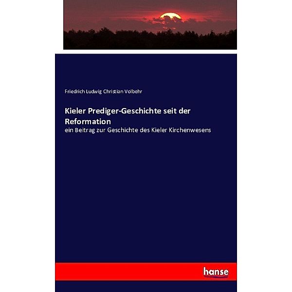 Kieler Prediger-Geschichte seit der Reformation, Friedrich Ludwig Christian Volbehr