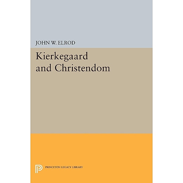 Kierkegaard and Christendom / Princeton Legacy Library Bd.172, John W. Elrod