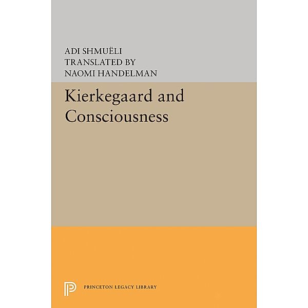 Kierkegaard and Consciousness / Princeton Legacy Library Bd.1607, Adi Shmueli
