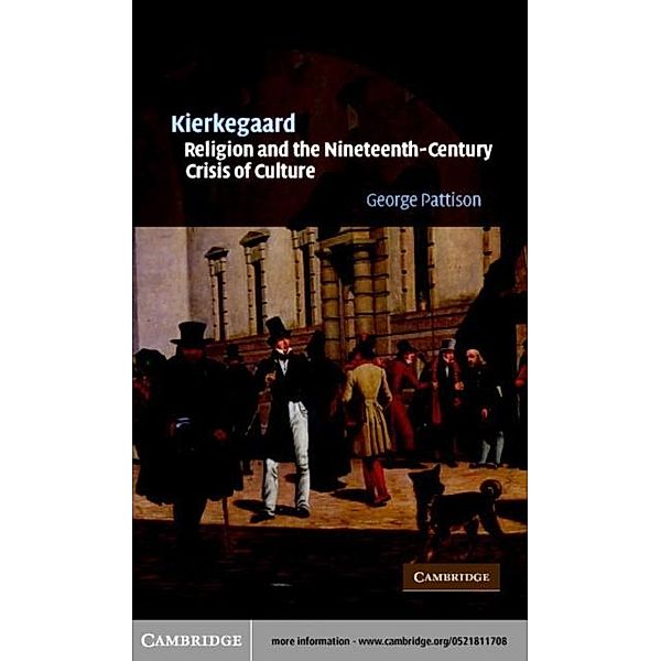 Kierkegaard, Religion and the Nineteenth-Century Crisis of Culture, George Pattison