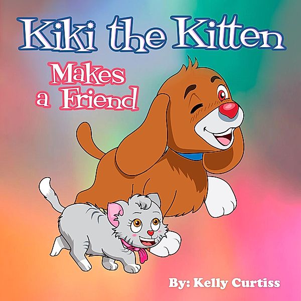 Kiki the Kitten Makes a Friend (Bedtime children's books for kids, early readers, #2) / Bedtime children's books for kids, early readers, Kelly Curtiss