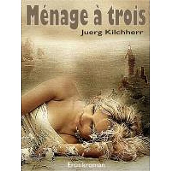 Kilchherr, J: Ménage à trois, Juerg Kilchherr