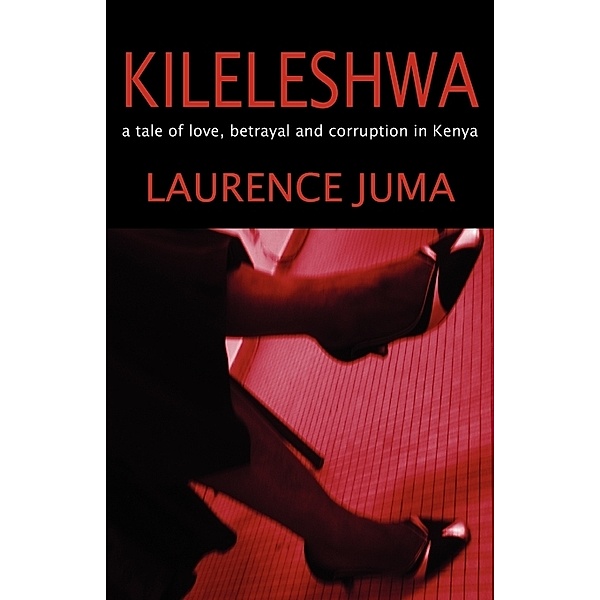 Kileleshwa: a tale of love, betrayal and corruption in Kenya, Laurence Juma