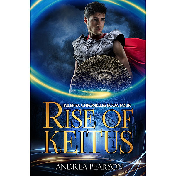 Kilenya Chronicles: Rise of Keitus (Kilenya Chronicles Book Four), Andrea Pearson