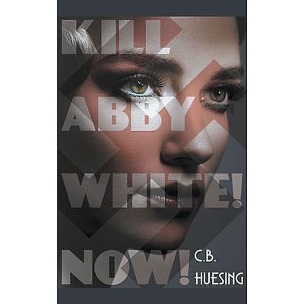 Kill Abby White! Now! / Go To Publish, C. B. Huesing