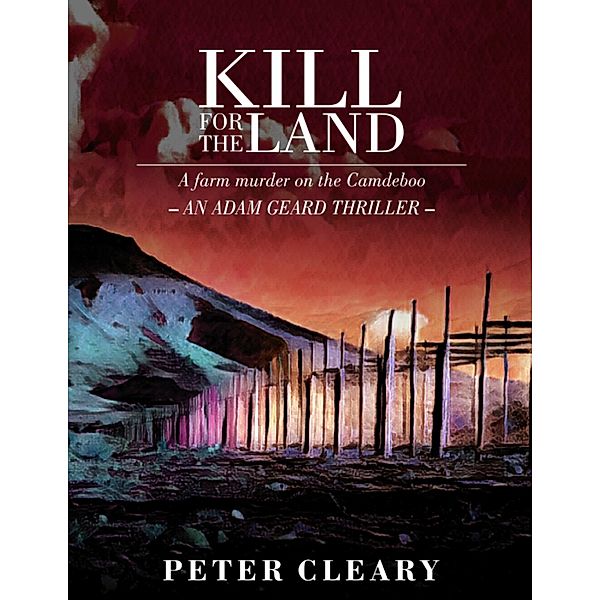Kill for the Land - A Farm Murder on the Camdeboo - An Adam Geard Thriller, Peter Cleary