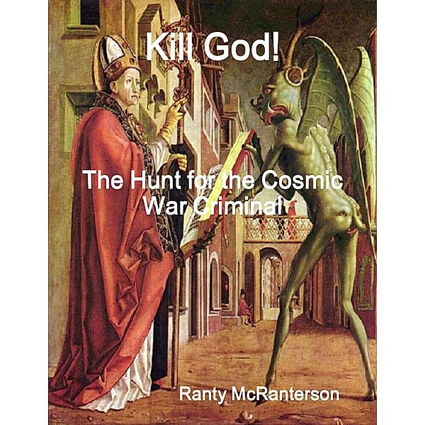 Kill God!: The Hunt for the Cosmic War Criminal, Ranty McRanterson