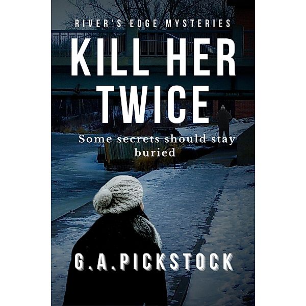 Kill Her Twice (River's Edge Mysteries, #1) / River's Edge Mysteries, G A Pickstock