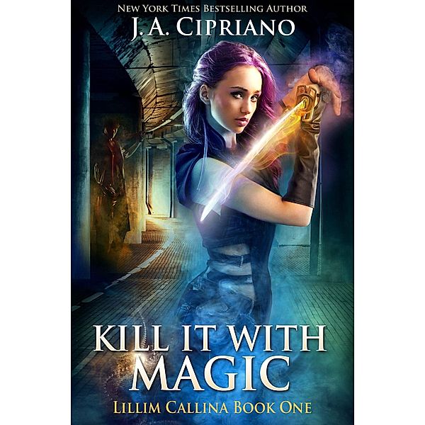 Kill It With Magic (The Lillim Callina Chronicles, #1) / The Lillim Callina Chronicles, J. A. Cipriano