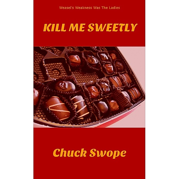 Kill Me Sweetly (Weasel & Big Benny, #1) / Weasel & Big Benny, Chuck Swope