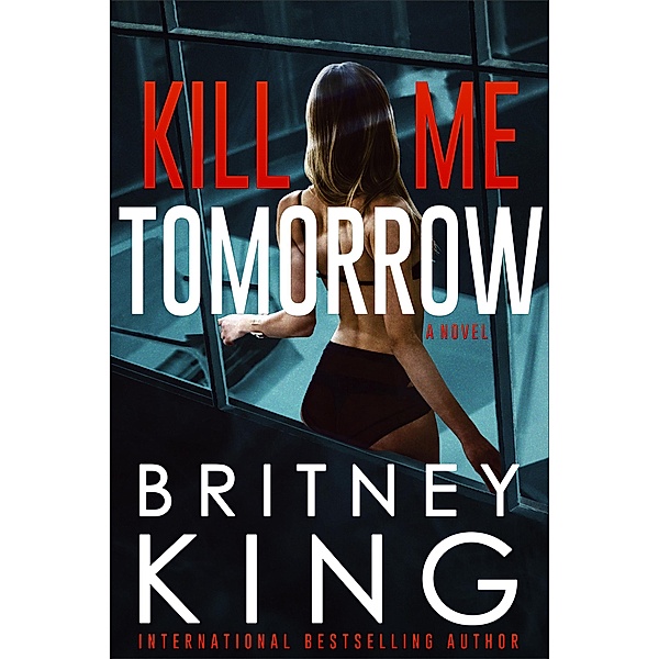 Kill Me Tomorrow: A Psychological Thriller, Britney King
