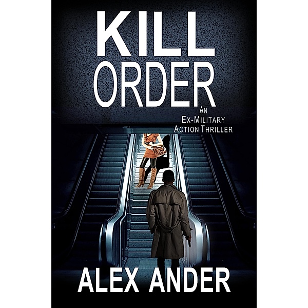 Kill Order: An Ex-Military Action Thriller, Alex Ander