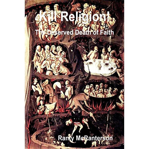 Kill Religion! The Deserved Death of Faith (The Mad Religion Series, #2) / The Mad Religion Series, Ranty McRanterson