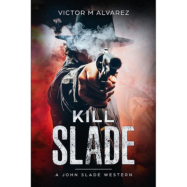 Kill Slade: A John Slade Western, Victor Alvarez