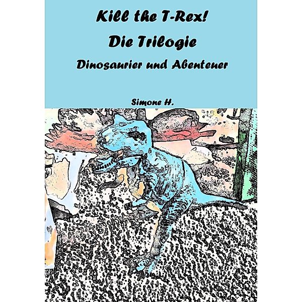 Kill the T-Rex! Die Trilogie, Simone H.