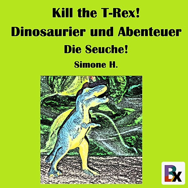 Kill the T-Rex! Dinosaurier und Abenteuer, Simone H.