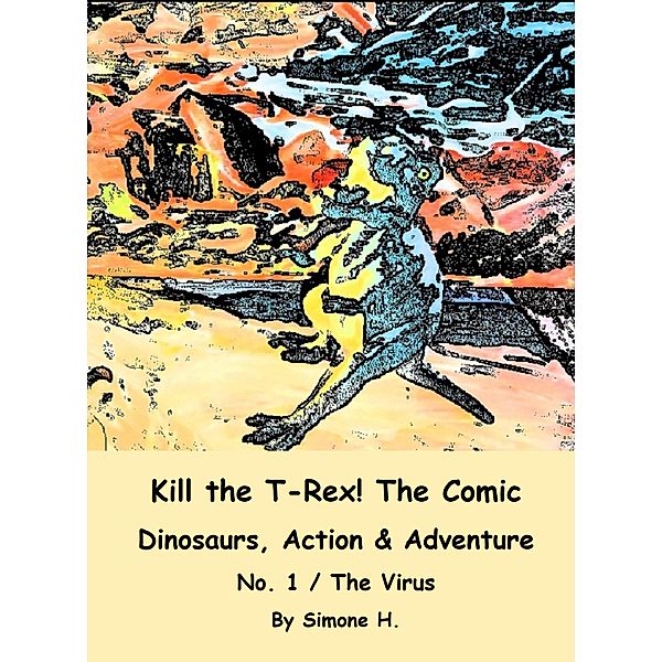 Kill the T-Rex! The Comic / Kill the T-Rex! The Comic - Dinosaurs, Action & Adventure Bd.1, Simone H.