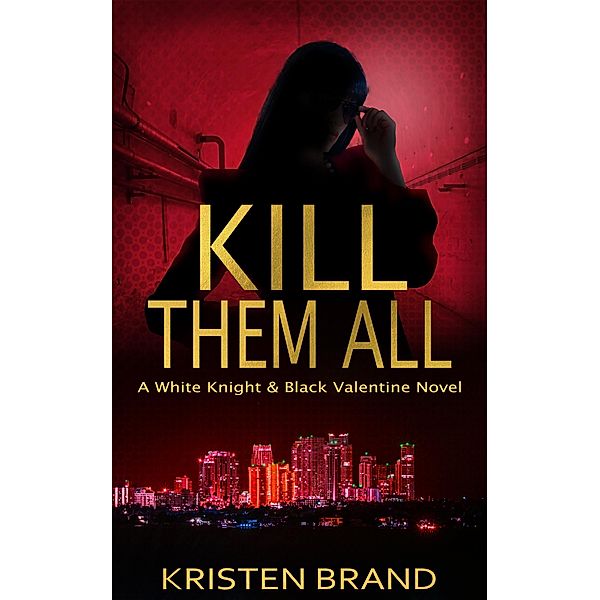 Kill Them All (The White Knight & Black Valentine Series, #4) / The White Knight & Black Valentine Series, Kristen Brand