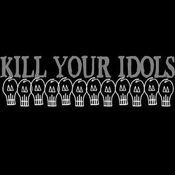 Kill Your Idols, Kill Your Idols