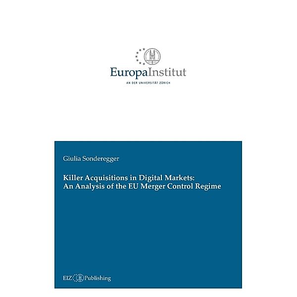 Killer Acquisitions in Digital Markets: An Analysis of the EU Merger Control Regime, Giulia Sonderegger