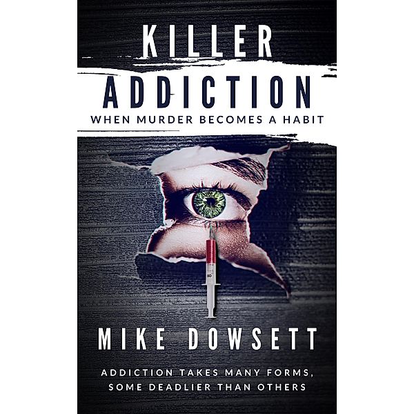 Killer Addiction: When Murder Becomes a Habit, Mike Dowsett