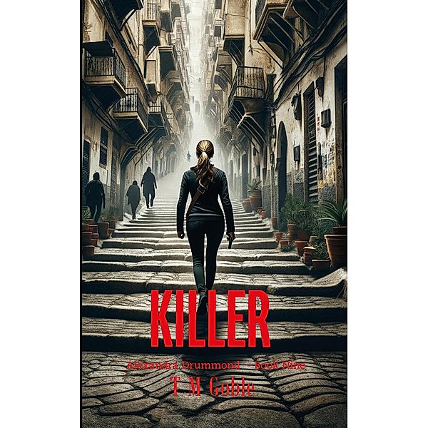 Killer (Alexandra Drummond Thriller Series, #9) / Alexandra Drummond Thriller Series, T M Goble
