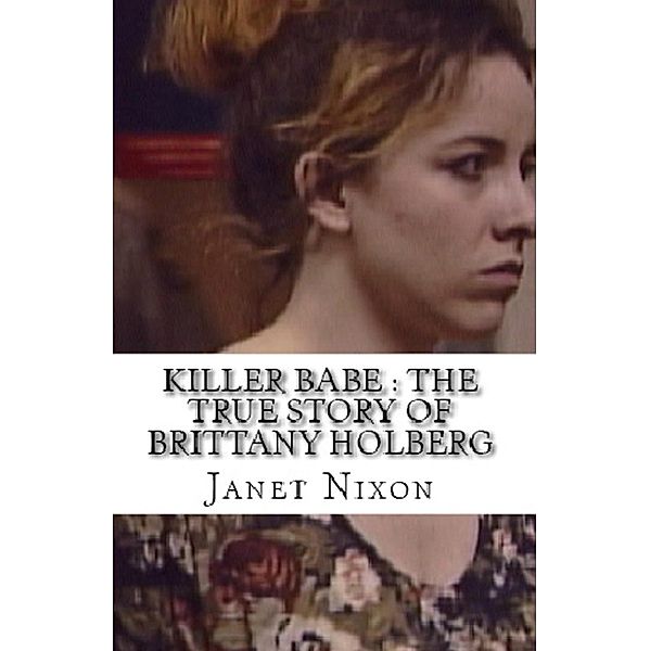 Killer Babe : The True Story of Brittany Holberg, Janet Nixon