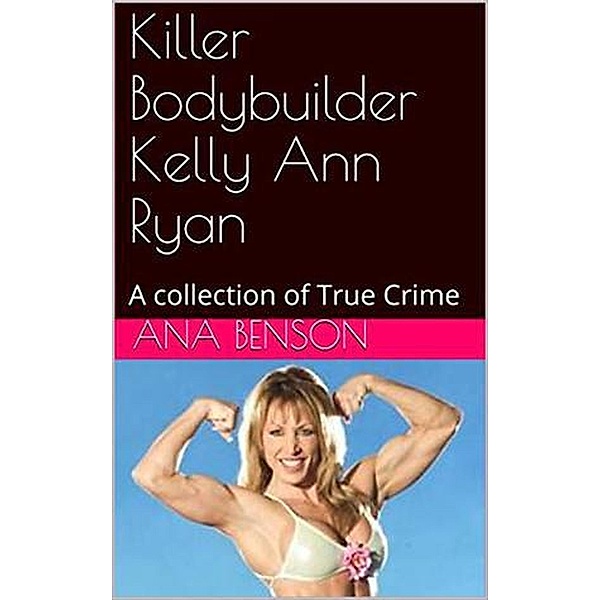 Killer Bodybuilder Kelly Ann Ryan, Ana Benson