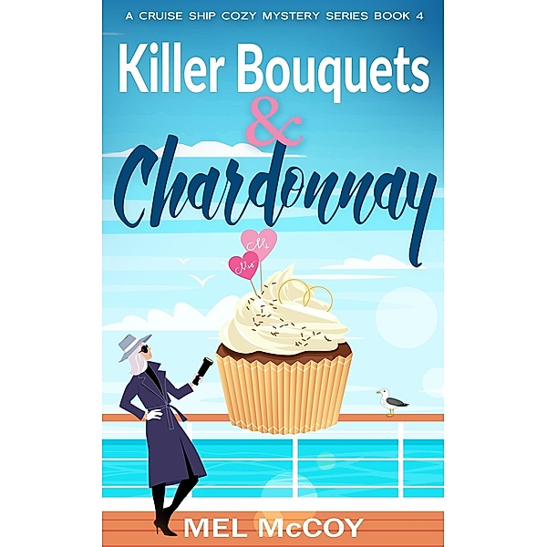 Killer Bouquets & Chardonnay (A Cruise Ship Cozy Mystery Series, #4) / A Cruise Ship Cozy Mystery Series, Mel McCoy