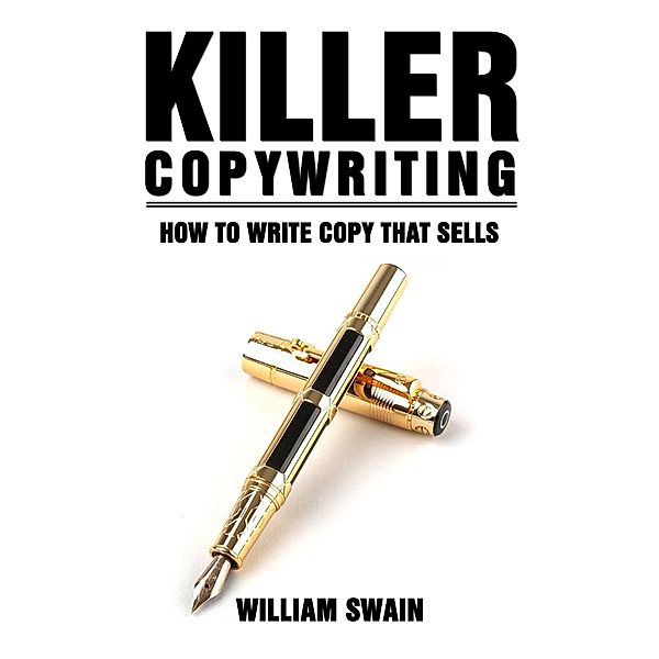 Killer Copywriting, How to Write Copy That Sells, William Swain