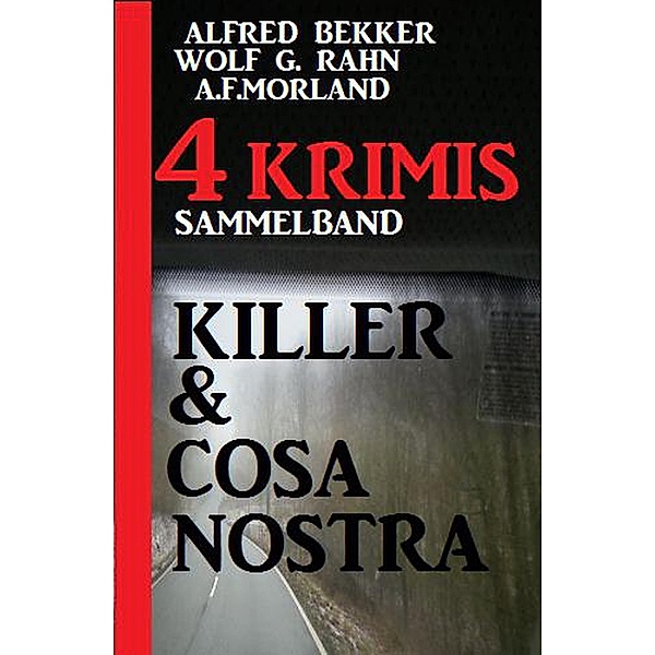 Killer & Cosa Nostra: Sammelband 4 Krimis, Alfred Bekker, Wolf G. Rahn, A. F. Morland